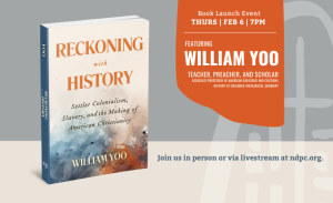 Join us in person or via livestream on February 6 at 7 PM for the launch of Reckoning with History: Settler Colonialism, Slavery, and the Making of American Christianity by Dr. William Yoo.